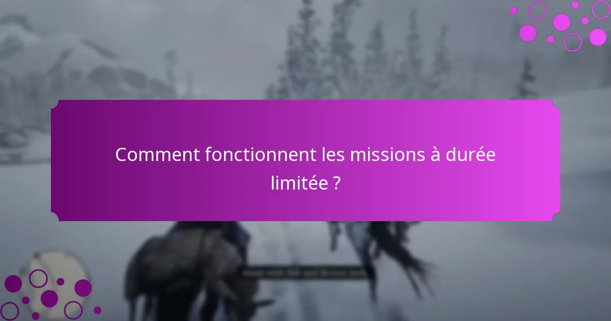 Comment fonctionnent les missions à durée limitée ?