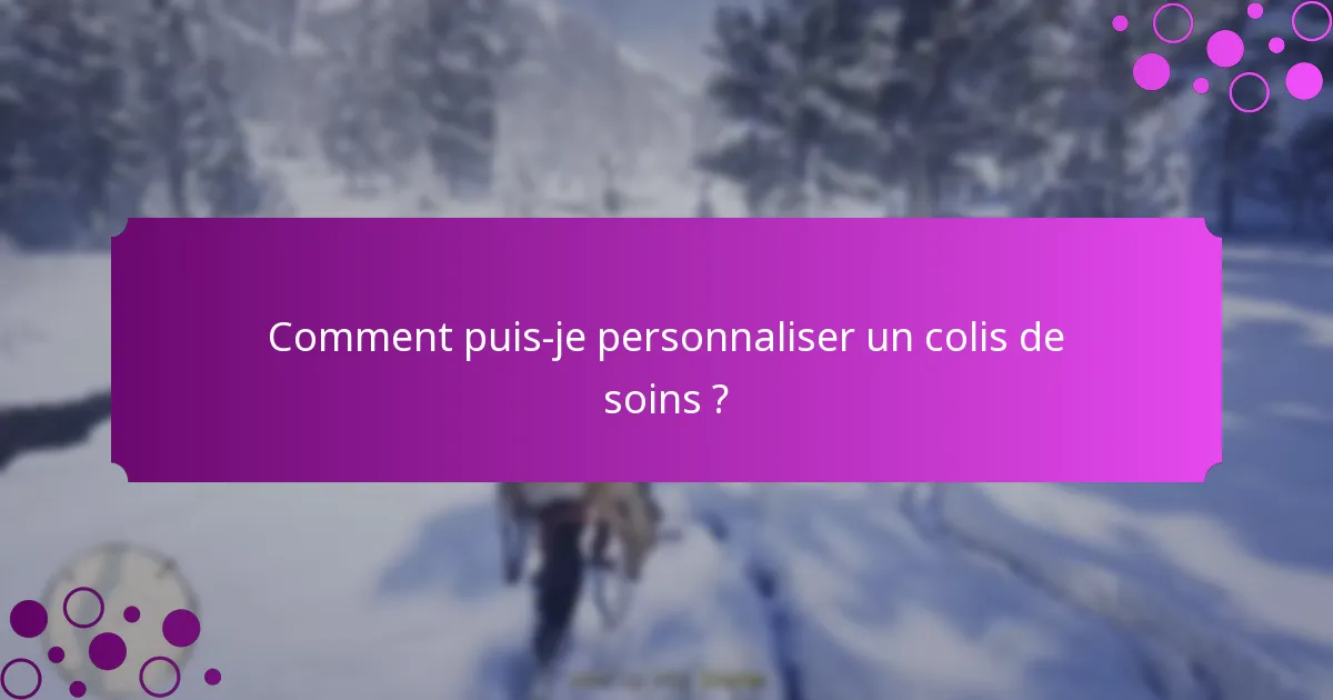 Comment puis-je personnaliser un colis de soins ?