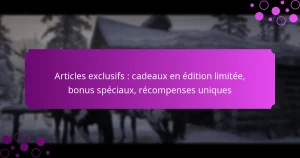 featured-image-articles-eclusifs-cadeau-en-edition-limitee-bonus-speciau-recompenses-uniques