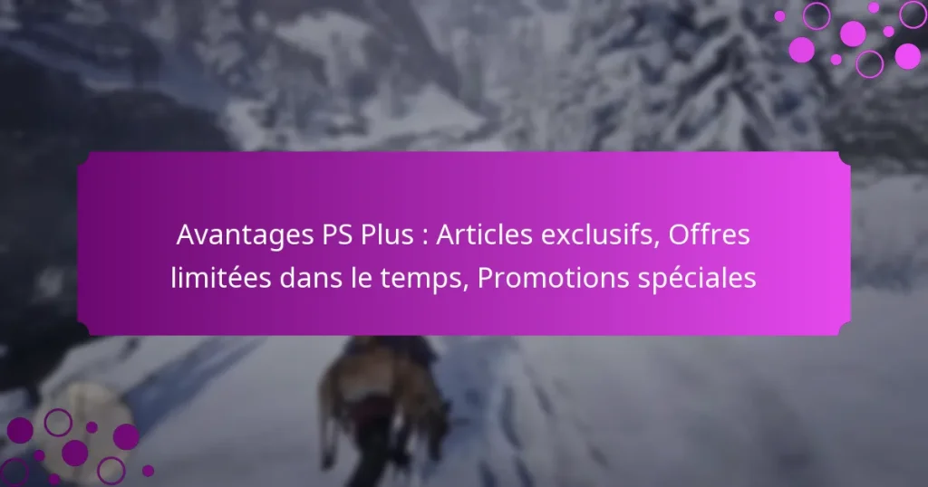 featured-image-avantages-ps-plus-articles-eclusifs-offres-limitees-dans-le-temps-promotions-speciales