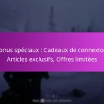 Bonus spéciaux : Cadeaux de connexion, Articles exclusifs, Offres limitées
