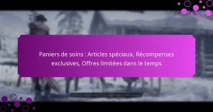 featured-image-paniers-de-soins-articles-speciau-recompenses-eclusives-offres-limitees-dans-le-temps