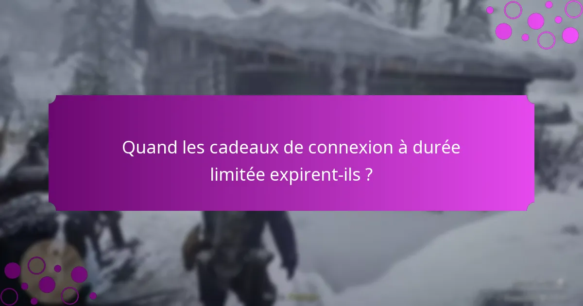 Quand les cadeaux de connexion à durée limitée expirent-ils ?