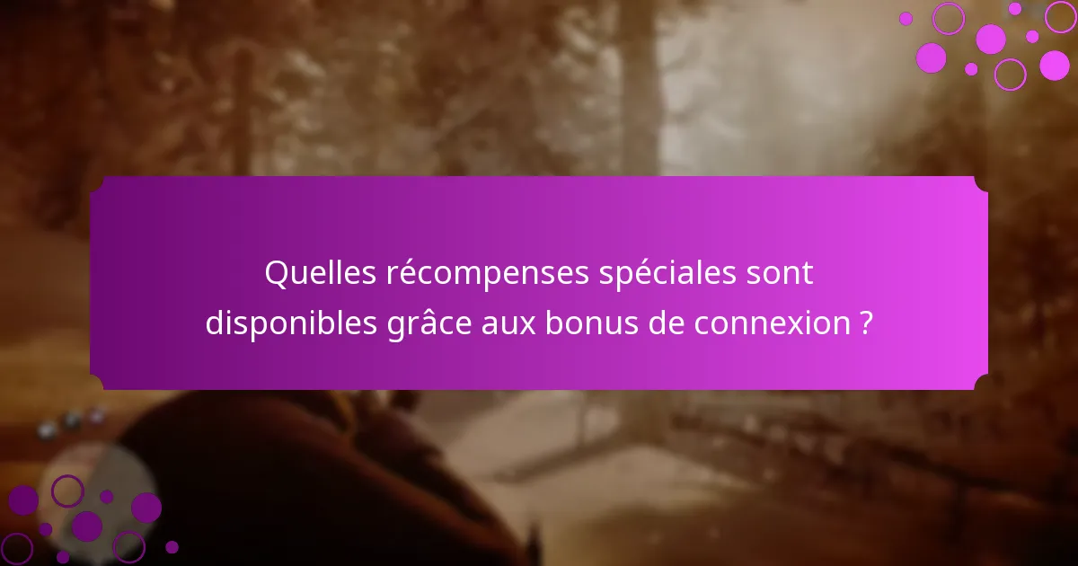 Quelles récompenses spéciales sont disponibles grâce aux bonus de connexion ?