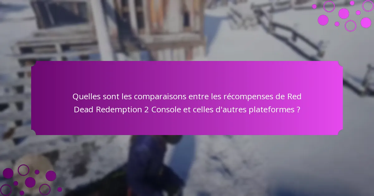 Quelles sont les comparaisons entre les récompenses de Red Dead Redemption 2 Console et celles d’autres plateformes ?