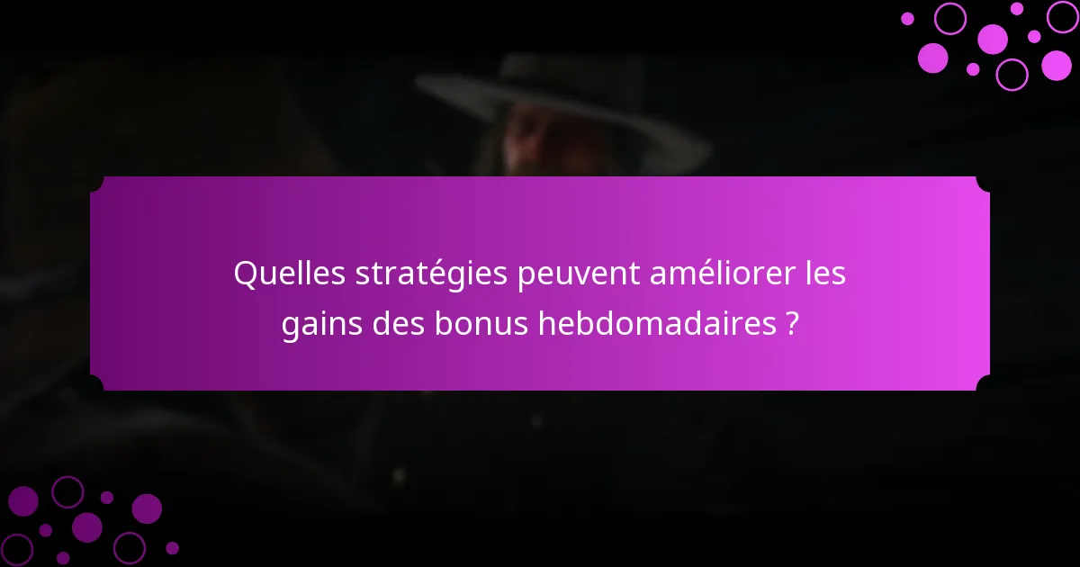 Quelles stratégies peuvent améliorer les gains des bonus hebdomadaires ?
