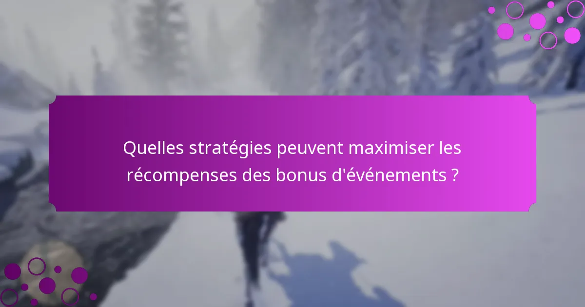 Quelles stratégies peuvent maximiser les récompenses des bonus d’événements ?