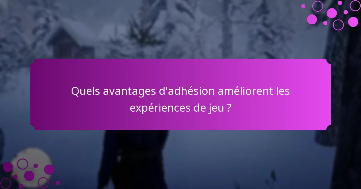 Quels avantages d’adhésion améliorent les expériences de jeu ?